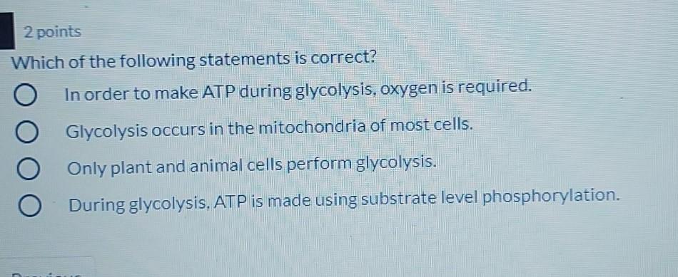 2 points Which of the following statements is correct? In order to make ATP during glycolysis, oxygen is required. Glycolysis