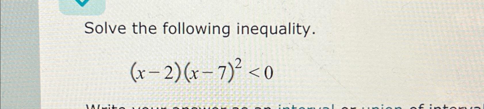 Solved Solve The Following Inequality.(x-2)(x-7)2