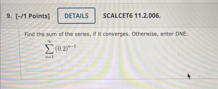 Solved SCALCET6 11.2.006. Find the sum of the series, if it | Chegg.com