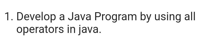 Solved 1. Develop a Java Program by using all operators in | Chegg.com