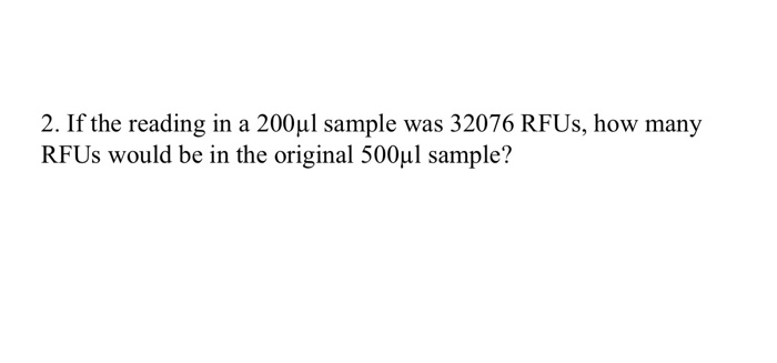 Solved 2. If the reading in a 200ul sample was 32076 RFUs, | Chegg.com