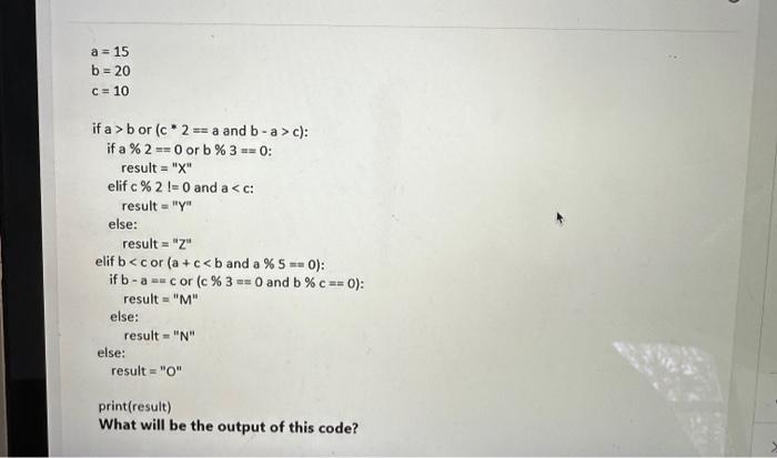 Solved a=15b=20c=10 if a>b or (c∗2=a and b−a>c) : if a2=0 or | Chegg.com