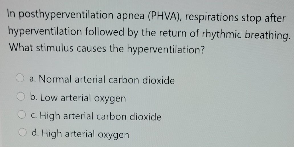 In posthyperventilation apnea (PHVA), respirations stop after hyperventilation followed by the return of rhythmic breathing.