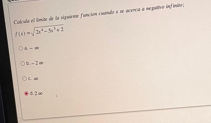 Calcula el limite de la siguiente funcion cuando \( x \) se acerca a negativo infinito; \[ f(x)=\sqrt{2 x^{4}-5 x^{3}+2} \] a