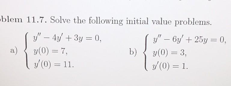 blem 11.7. Solve the following initial value problems. a) \( \left\{\begin{array}{l}y^{\prime \prime}-4 y^{\prime}+3 y=0, \\