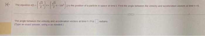 The angle between the velocity and acceleration vectors at time \( t \) a 0 is (Type an exact artwer, using \( x \) as ricede