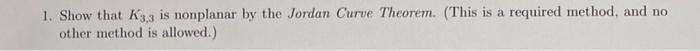Solved 1. Show that K3,3 is nonplanar by the Jordan Curve | Chegg.com