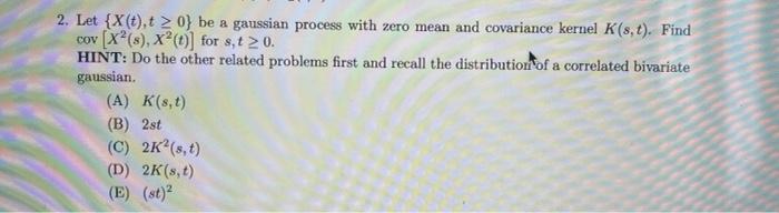 Solved 2. Let {X(t),t> 0} be a gaussian process with zero | Chegg.com