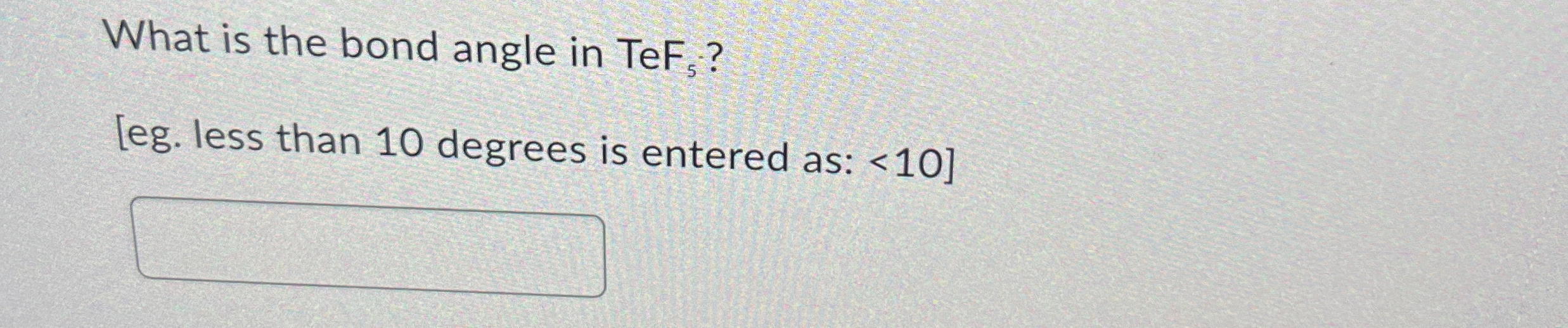 Solved What is the bond angle in TeF5 ?[eg. ﻿less than 10 | Chegg.com