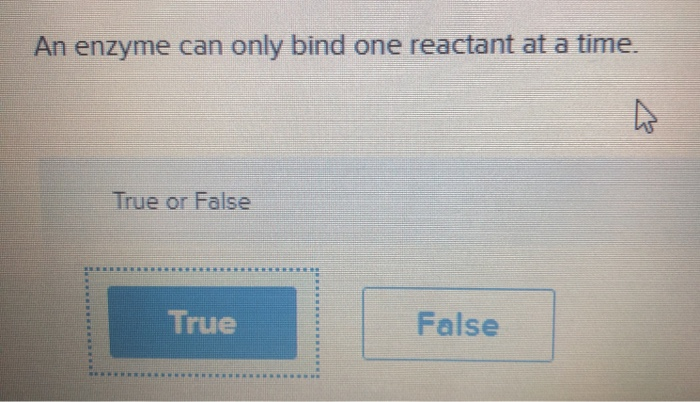 Solved An enzyme can only bind one reactant at a time. True 