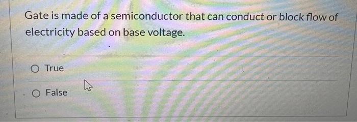 Solved Gate is made of a semiconductor that can conduct or | Chegg.com