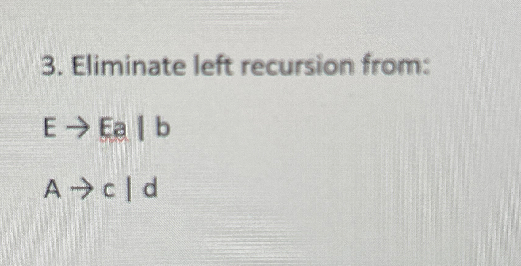 Solved Eliminate left recursion from:E→Ea|b||A→c|d|| | Chegg.com