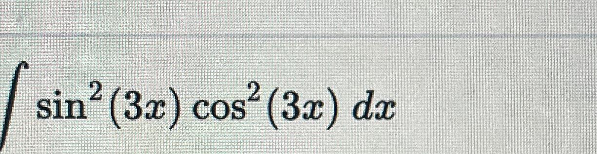 Solved ∫﻿﻿sin2(3x)cos2(3x)dx | Chegg.com