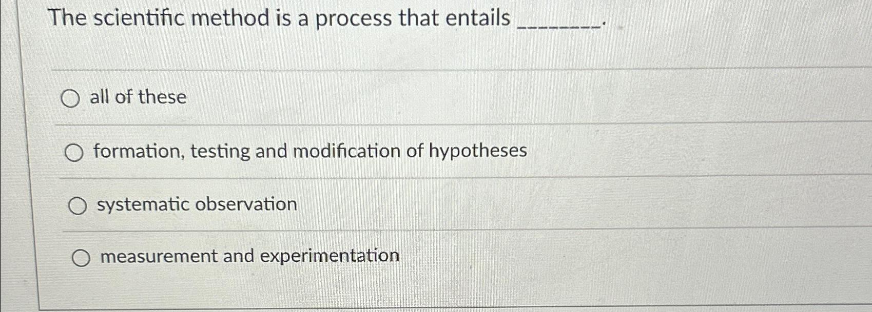 Solved The scientific method is a process that entailsall of | Chegg.com