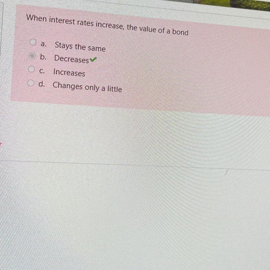 Solved When interest rates increase, the value of a bonda. | Chegg.com