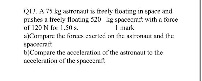 Solved Q13. A 75 Kg Astronaut Is Freely Floating In Space | Chegg.com