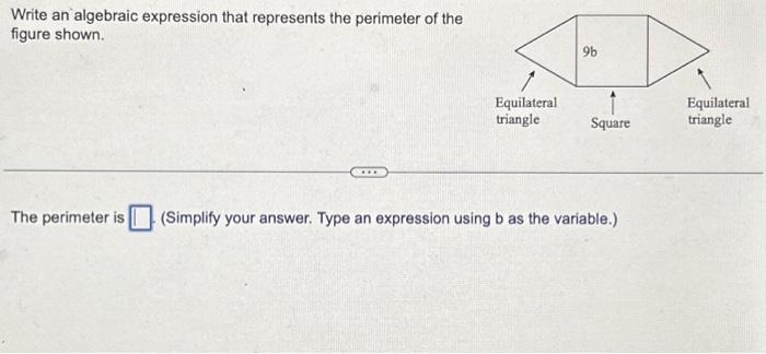 Write an algebraic expression that represents the perimeter of the figure shown.
The perimeter is
(Simplify your answer. Type