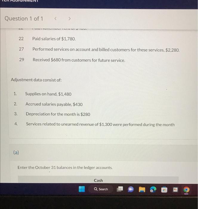 22 Paid salaries of \( \$ 1,780 \).
27 Performed services on account and billed customers for these services, \( \$ 2,280 \).