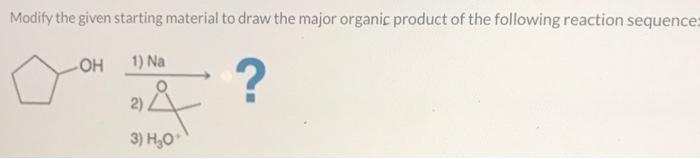 Solved Modify the given starting material to draw the major | Chegg.com