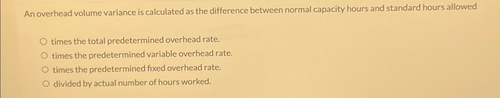Solved An overhead volume variance is calculated as the | Chegg.com