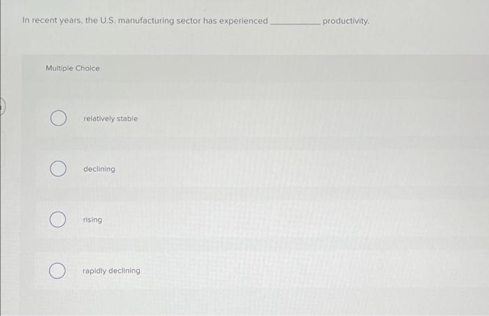 Solved In recent years, the U.S. manufacturing sector has | Chegg.com