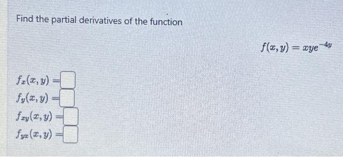 Find the partial derivatives of the function \[ f(x, y)=x y e^{-4 y} \] \[ \begin{array}{l} f_{x}(x, y)= \\ f_{y}(x, y)= \\ f