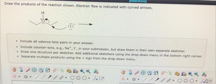 Draw the products of the reaction shown. Electron flow is indicated with curved arrows.
- Include all valence lone pairs in y