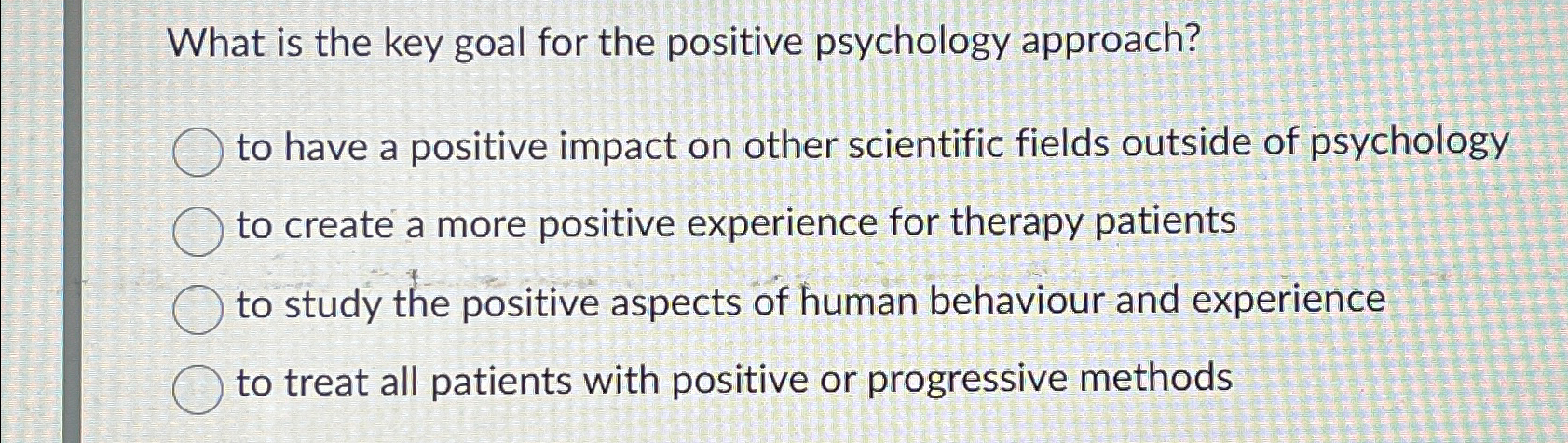 Solved What is the key goal for the positive psychology | Chegg.com