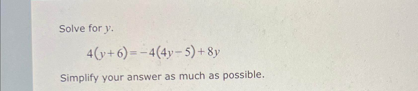 Solved Solve for y.4(y+6)=-4(4y-5)+8ySimplify your answer as | Chegg.com
