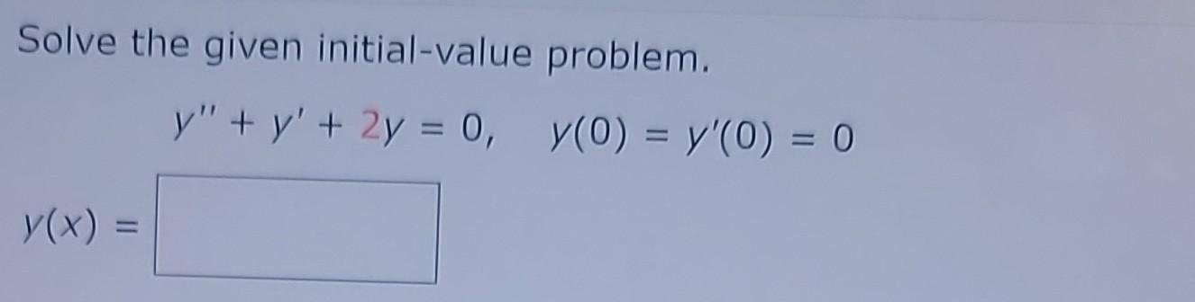 Solve the given initial-value problem. \[ y^{\prime \prime}+y^{\prime}+2 y=0, \quad y(0)=y^{\prime}(0)=0 \] \[ y(x)= \]