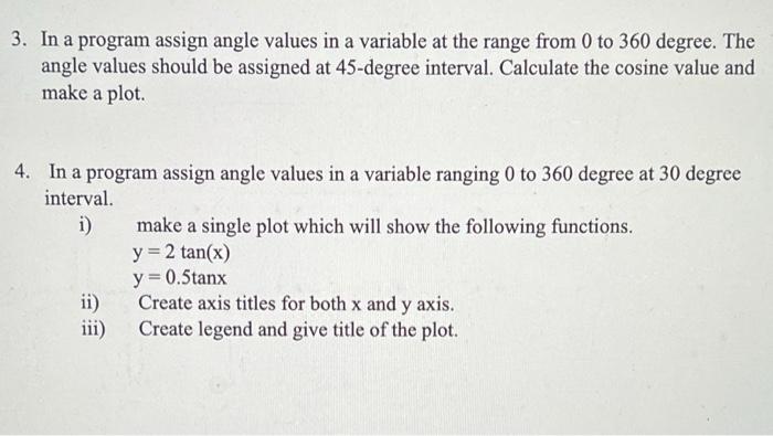 3. In a program assign angle values in a variable at the range from 0 to 360 degree. The angle values should be assigned at 4