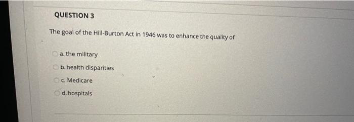 Solved QUESTION 3 The goal of the Hill Burton Act in 1946 Chegg