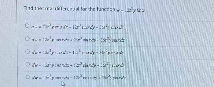 Find the total differential for the function \( w=12 z^{3} y \sin x \). \[ \begin{array}{l} d w=24 z^{3} y \sin x d x+12 z^{3