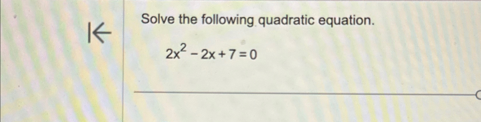 Solved Solve the following quadratic equation.2x2-2x+7=0 | Chegg.com