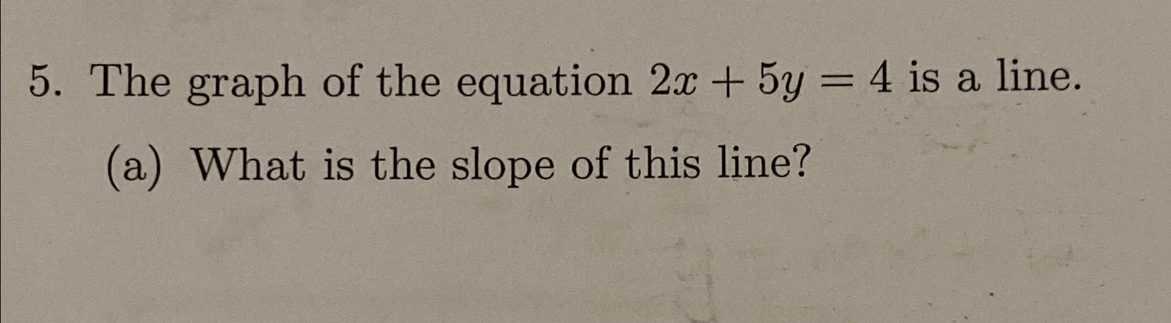 Solved The graph of the equation 2x+5y=4 ﻿is a line.(a) | Chegg.com