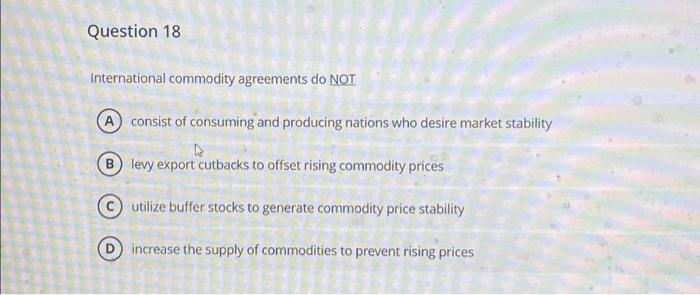 Question 18 International commodity agreements do NOT | Chegg.com