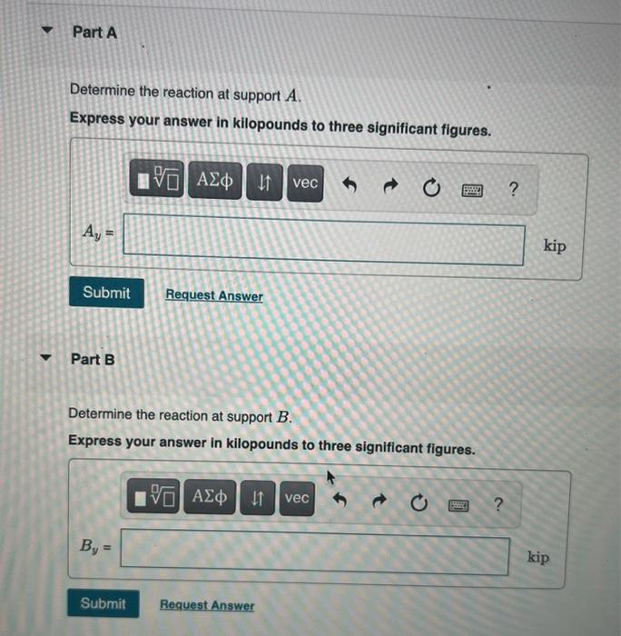 Determine the reaction at support \( A \).
Express your answer in kilopounds to three significant figures.
\( A \)
Part B
Det