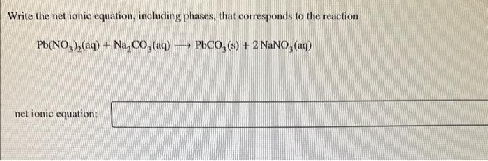 Write the net ionic equation, including phases, that corresponds to the reaction
\[
\mathrm{Pb}\left(\mathrm{NO}_{3}\right)_{