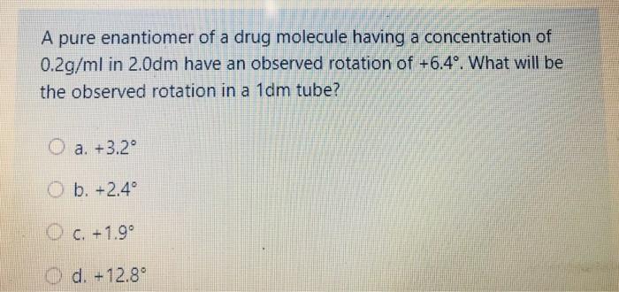 Solved A Pure Enantiomer Of A Drug Molecule Having A Conc Chegg Com