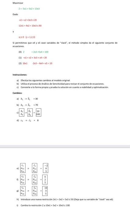 Maximizar \[ z=-5 x 1+5 x 2+13 x 3 \] Dado \[ \begin{array}{l} x 1+x 2+3 x 3 \leq 20 \\ 12 x 1+4 x 2+10 x 3 \leq 90 \end{arra