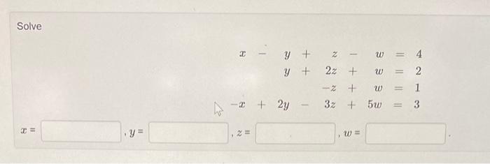 Solve \[ \begin{array}{l} x-y+z-w=4 \\ y+2 z+w=2 \\ -z+w=1 \\ -x+2 y-3 z+5 w=3 \\ x= \\ \text {, } y= \\ , z=\quad, w= \\ \en