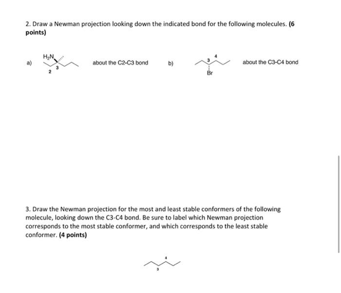 2. Draw a Newman projection looking down the indicated bond for the following molecules. (6 points)
a) \( \underbrace{\mathrm