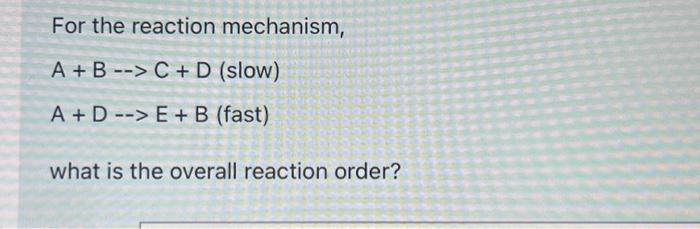 Solved For The Reaction Mechanism, A + B --> C + D (slow) A | Chegg.com