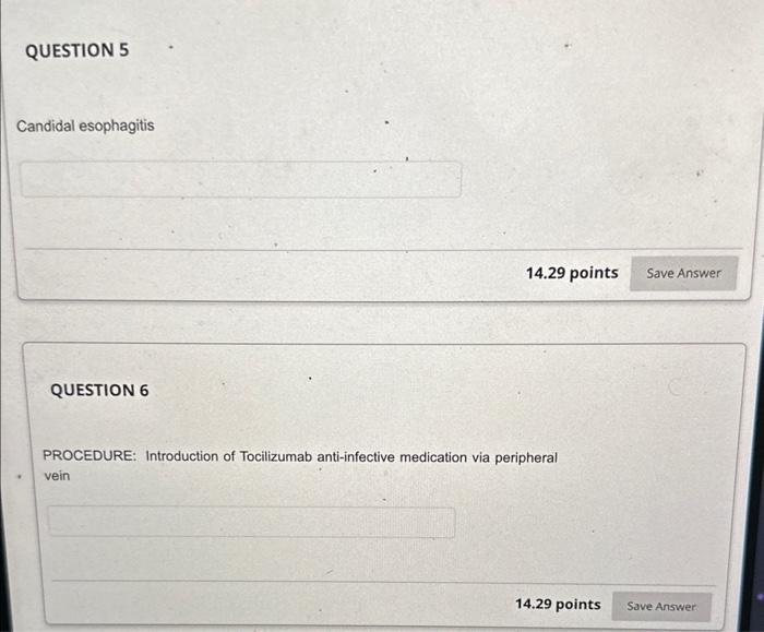 Candidal esophagitis
\( 14.29 \)
QUESTION 6
PROCEDURE: Introduction of Tocilizumab anti-infective medication via peripheral v