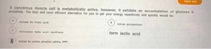 A cancerous muscle cell is metabolically active, however, it exhibits an accumulation of glucose 6- phosphate. The best and m