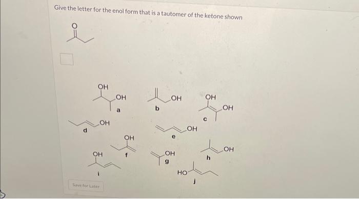 Solved Give The Letter For The Enol Form That Is A Tautomer | Chegg.com