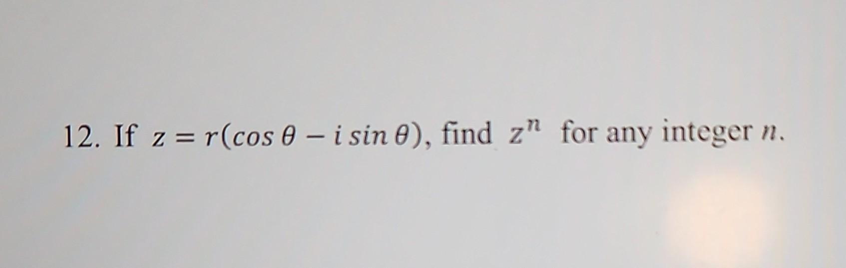 12. If \( z=r(\cos \theta-i \sin \theta) \), find \( z^{n} \) for any integer \( n \).