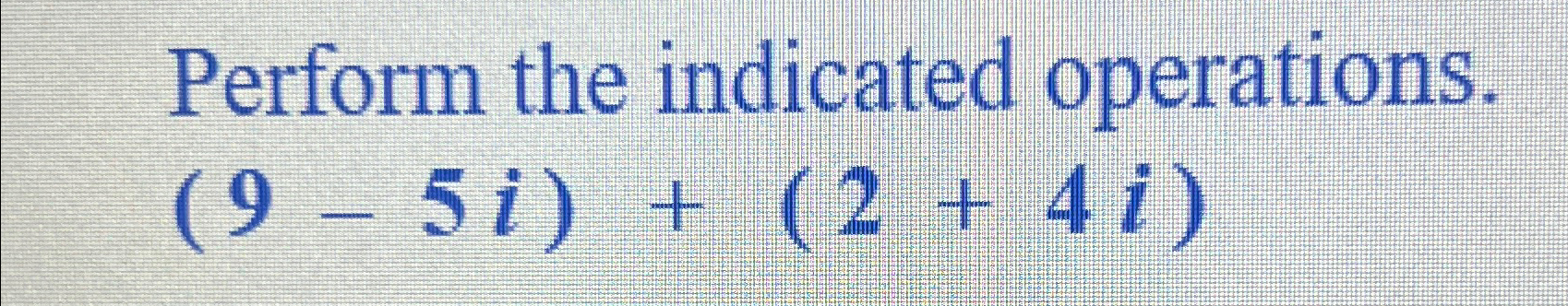 Solved Perform the indicated operations.(9-5i)+(2+4i) | Chegg.com