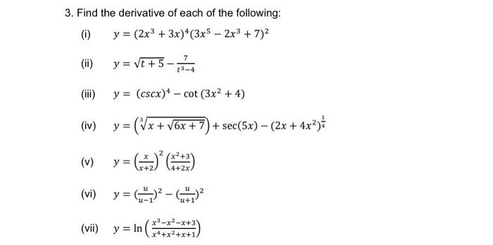 3. Find the derivative of each of the following: (i) \( y=\left(2 x^{3}+3 x\right)^{4}\left(3 x^{5}-2 x^{3}+7\right)^{2} \) (