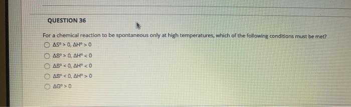 Solved QUESTION 36 For a chemical reaction to be spontaneous | Chegg.com